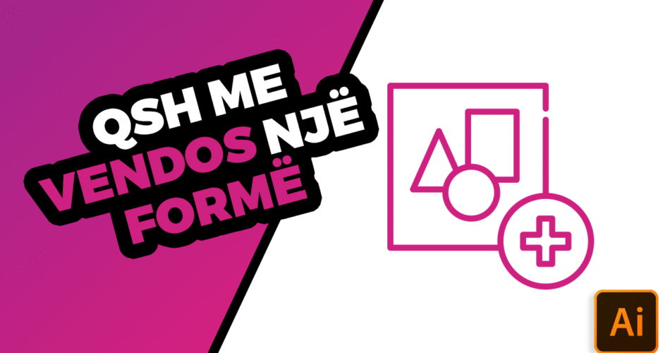 Qysh me vendos një formë në Adobe Illustrator