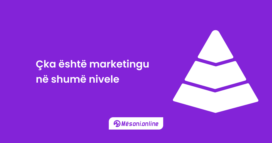 Çka është marketingu në shumë nivele