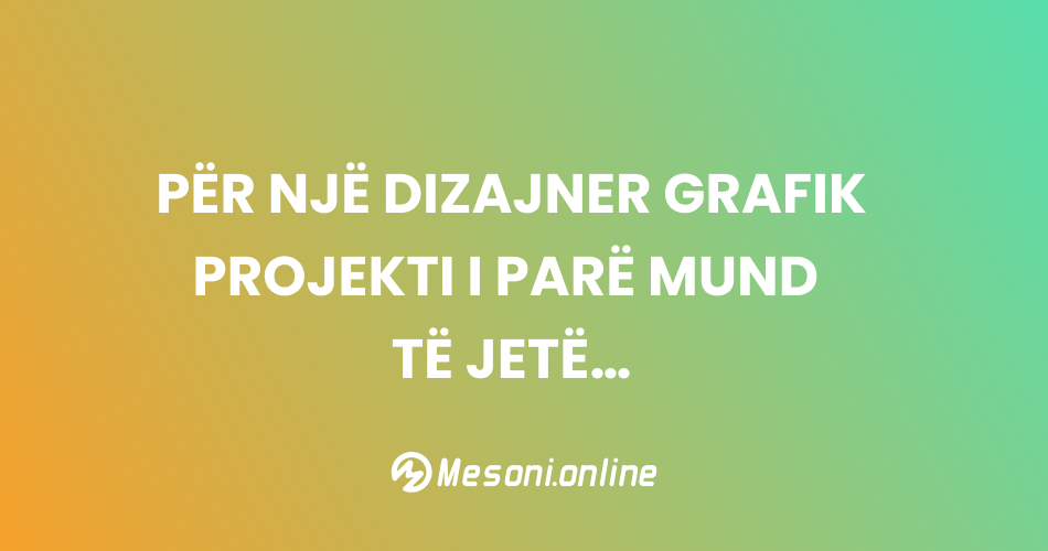 Për një Dizajner Grafik - Projekti i parë mund të jetë…