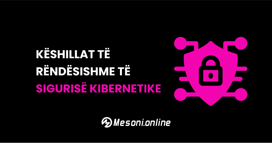 Këshillat të rëndësishme të sigurisë kibernetike
