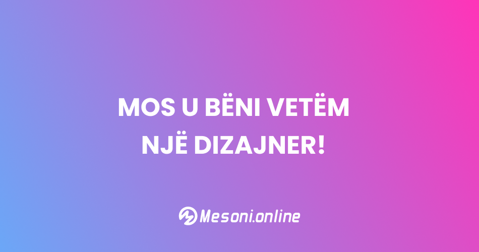 Mos u bëni vetëm një dizajner!