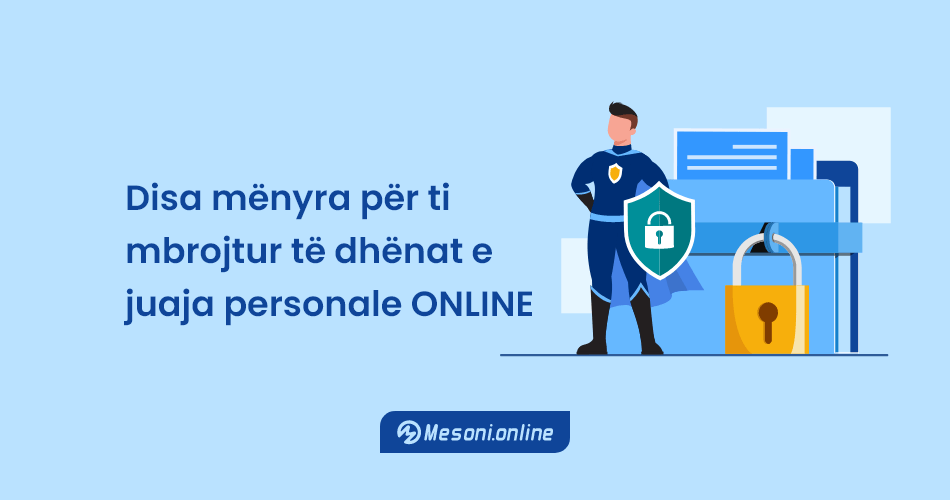 Disa mënyra për ti mbrojtur të dhënat e juaja personale ONLINE