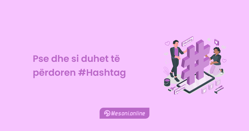 Pse dhe si duhet të përdoren #Hashtag