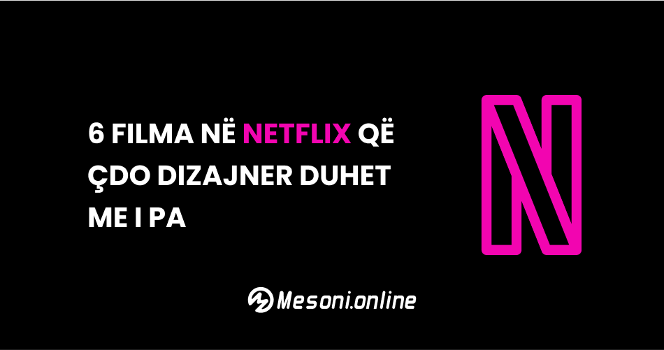 6 filma në Netflix që çdo dizajner duhet me i pa