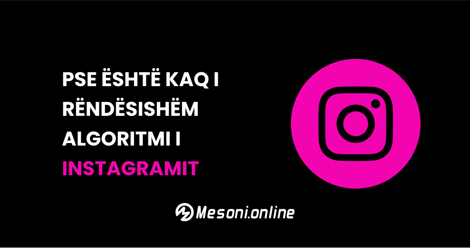 Pse është kaq i rëndësishëm Algoritmi i Instagramit