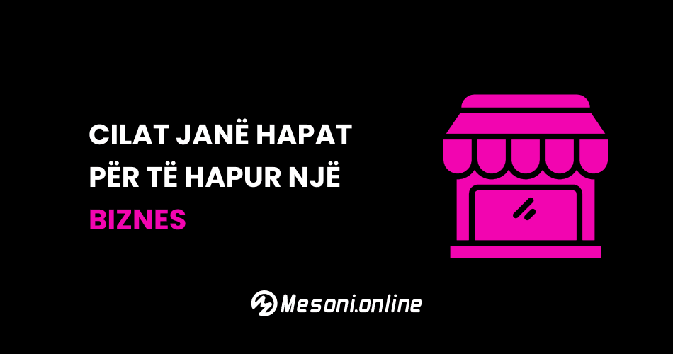 Cilat janë hapat për të hapur një biznes