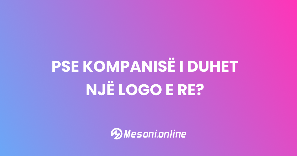Pse kompanisë i duhet një logo e re?