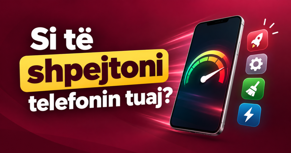 Si të shpejtoni telefonin tuaj?