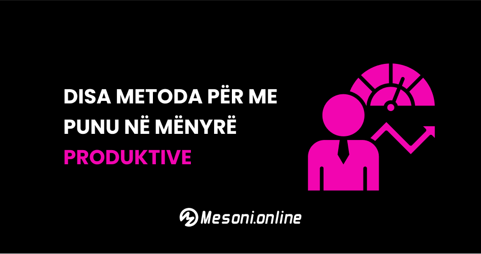 Disa metoda për me punu në mënyrë produktive