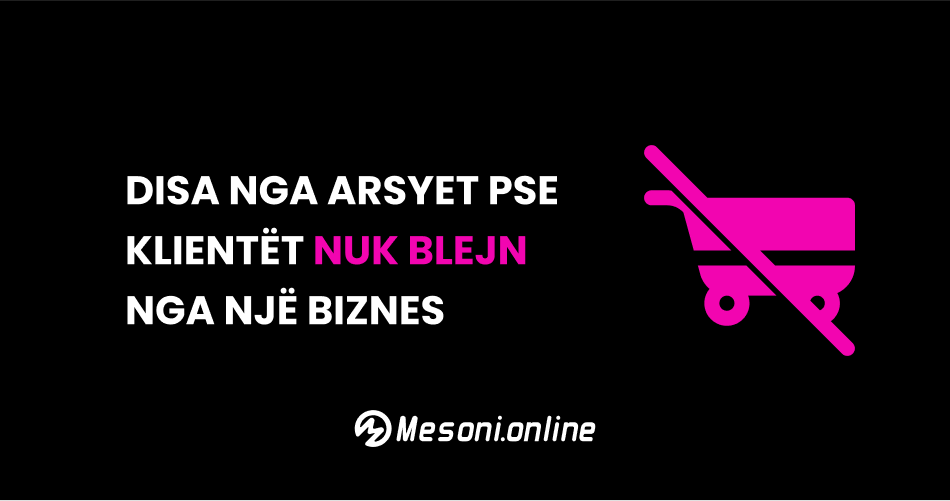 Disa nga arsyet pse klientët nuk blejn nga një biznes