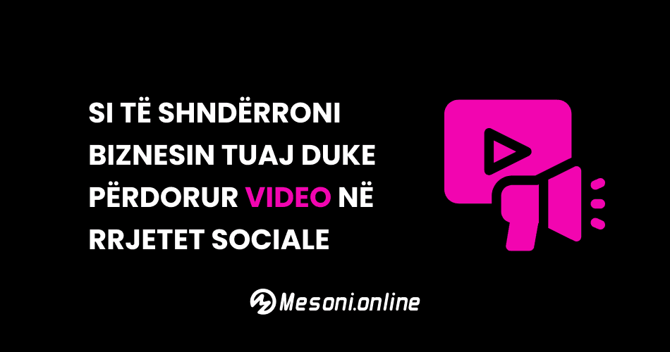 Si të shndërroni biznesin tuaj duke përdorur video në rrjetet sociale