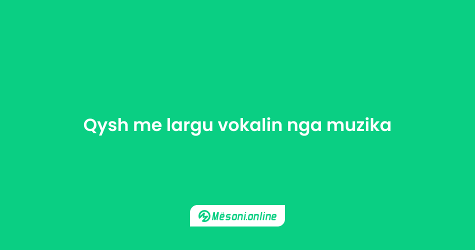 Qysh me largu vokalin nga muzika