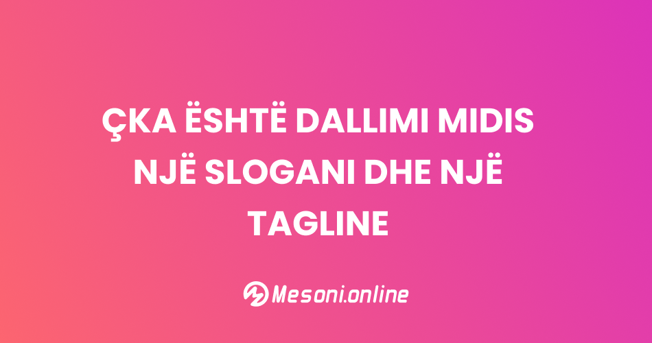 Çka është dallimi midis një Slogani dhe një Tagline
