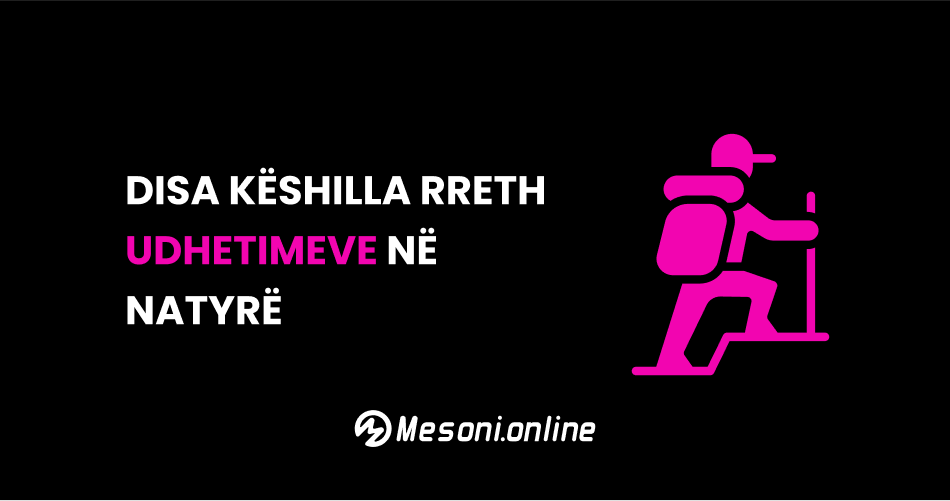 Disa këshilla rreth udhetimeve në natyrë