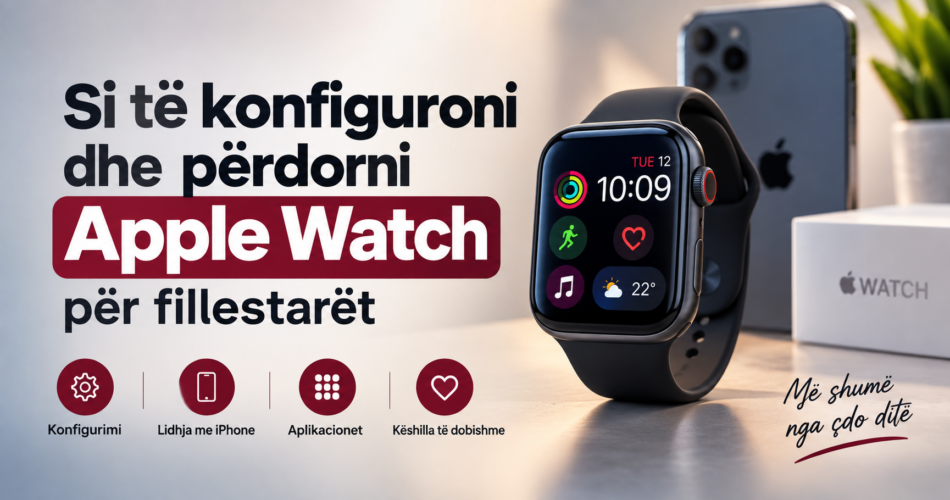Si të konfiguroni dhe përdorni Apple Watch për fillestarët