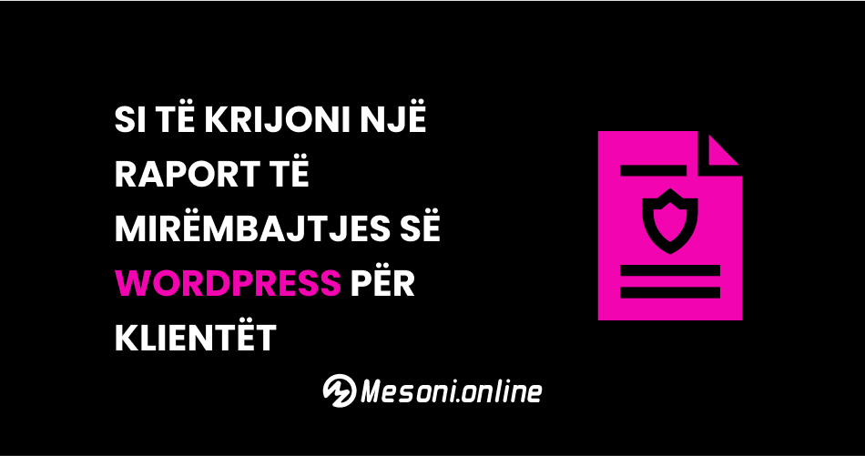 Si të krijoni një raport të mirëmbajtjes së WordPress për klientët
