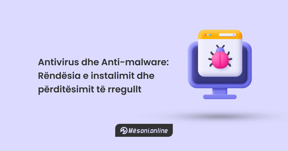 Antivirus dhe Anti-malware: Rëndësia e instalimit dhe përditësimit të rregullt