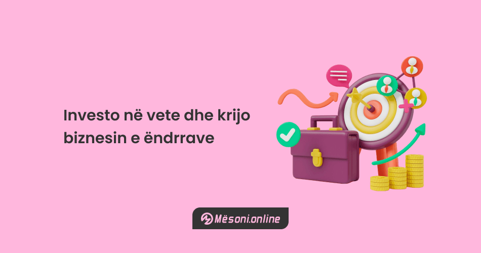 Investo në vete dhe krijo biznesin e ëndrrave