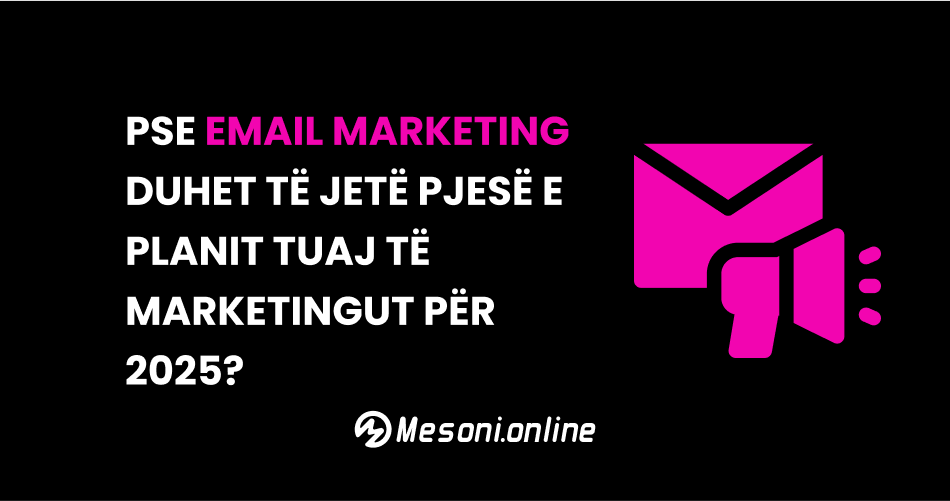 Pse Email Marketing duhet të jetë pjesë e planit tuaj të marketingut për 2025