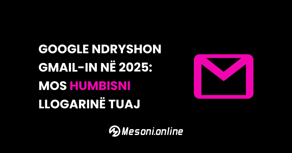 Google ndryshon Gmail-in në 2025: Mos humbisni llogarinë tuaj
