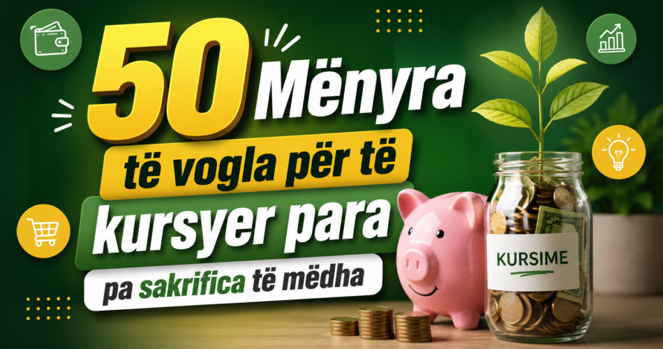 50 Mënyra të vogla për të kursyer para pa sakrifica të mëdha