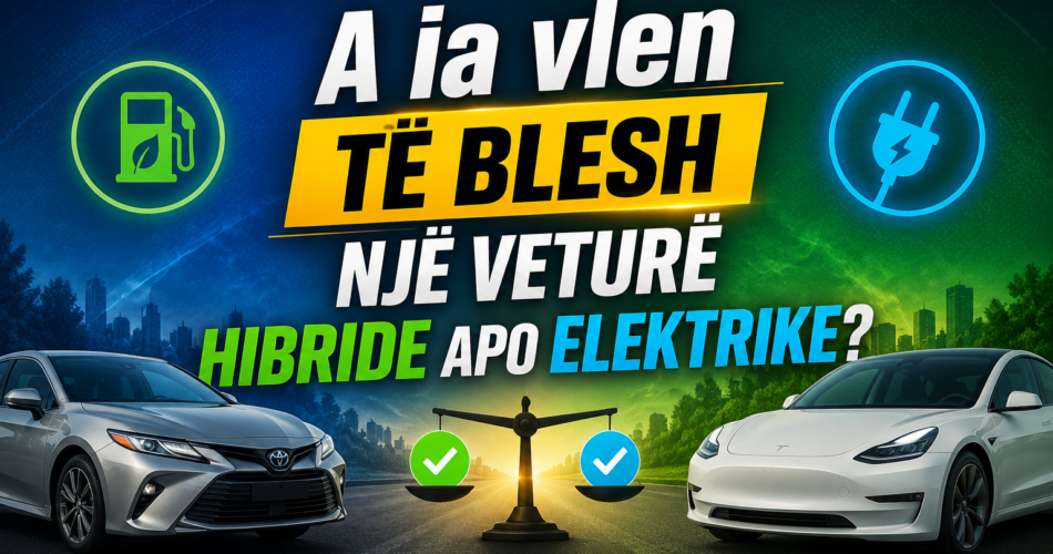 A ia vlen të blesh një veturë hibride apo elektrike?