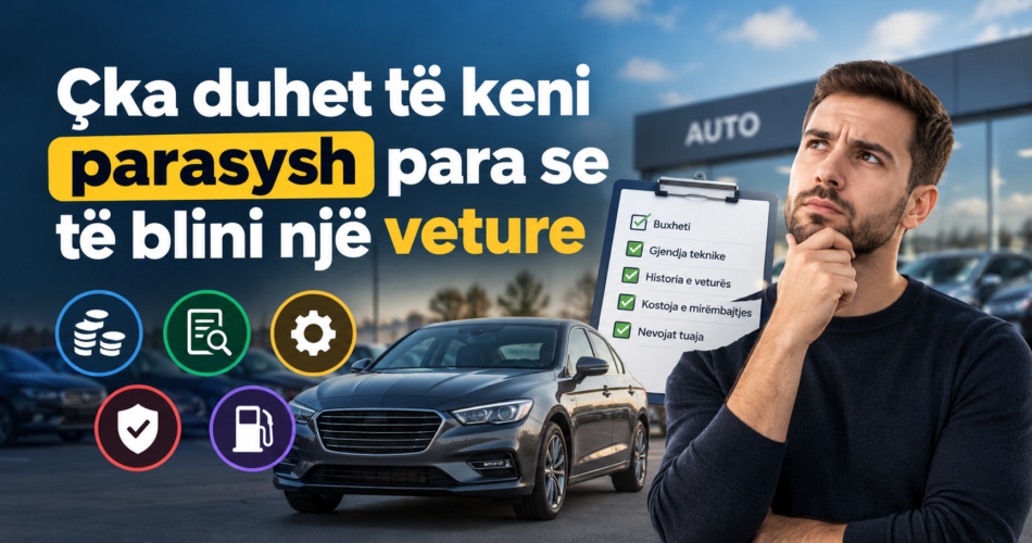 Çka duhet të keni parasysh para se të blini një veture