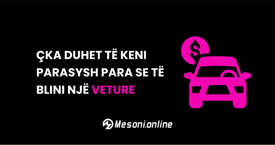 Çka duhet të keni parasysh para se të blini një veture