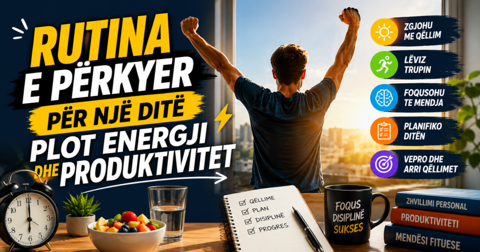 Rutina e përkryer për një ditë plot energji dhe produktivitet