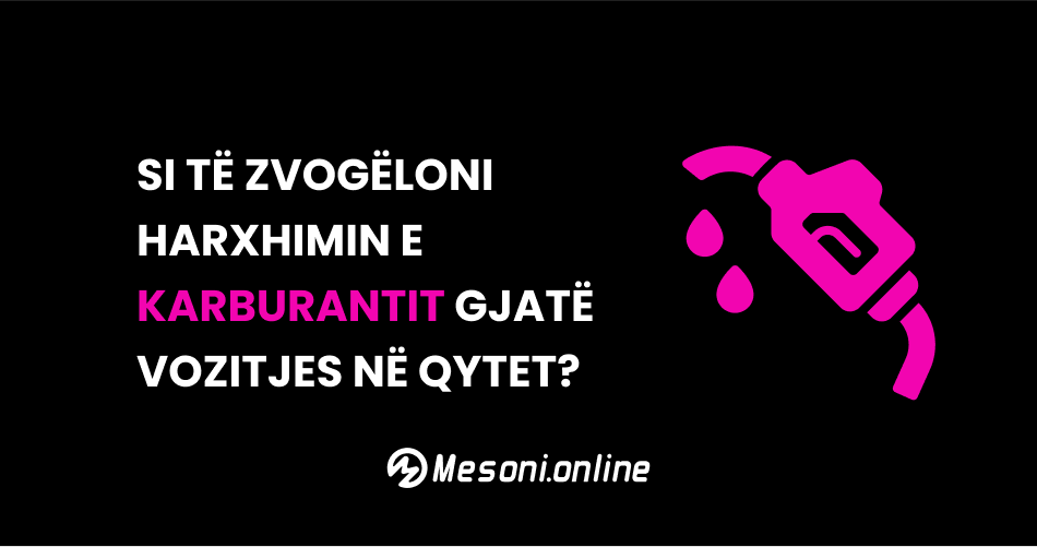 Si të zvogëloni harxhimin e karburantit gjatë vozitjes në qytet?