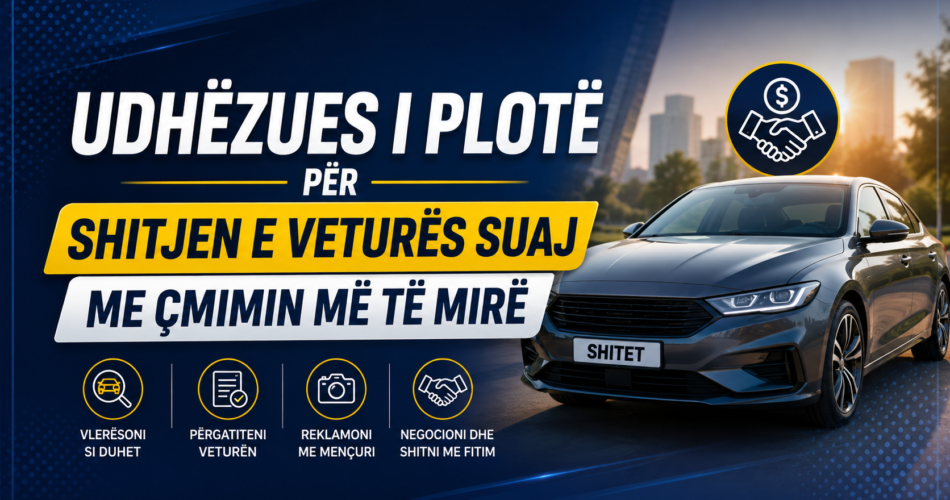 Udhëzues i plotë për shitjen e veturës suaj me çmimin më të mirë