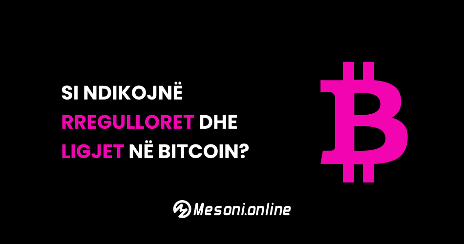 Si ndikojnë rregulloret dhe ligjet në Bitcoin?