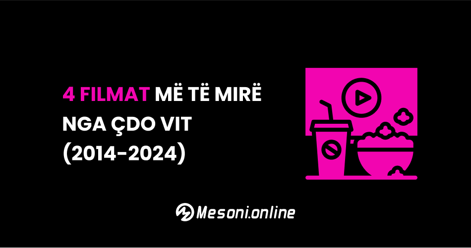 4 filmat më të mirë nga çdo vit (2014-2024)