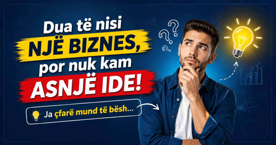 Dua të nisi një biznes, por nuk kam asnjë ide! Ja çfarë mund të bësh...