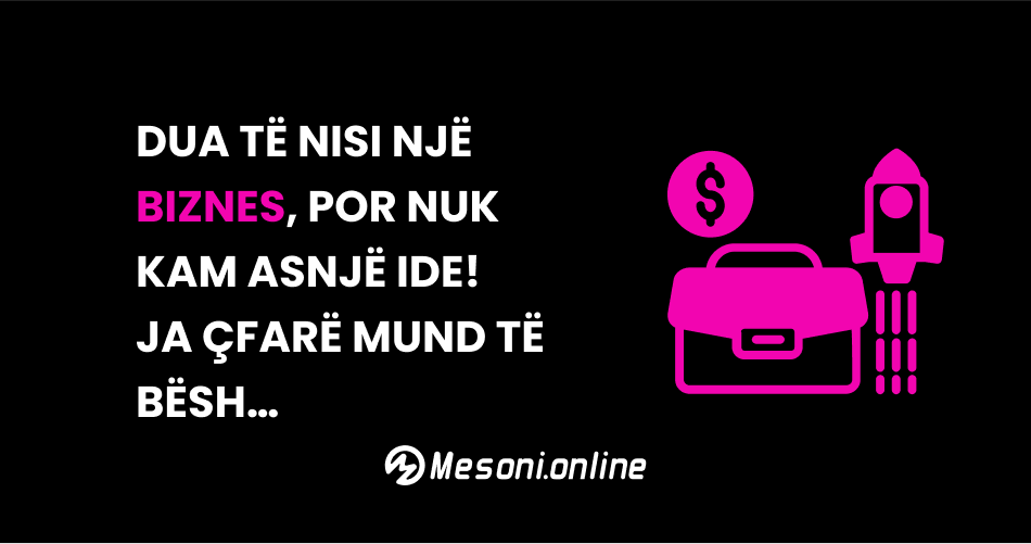 Dua të nisi një biznes, por nuk kam asnjë ide! Ja çfarë mund të bësh...