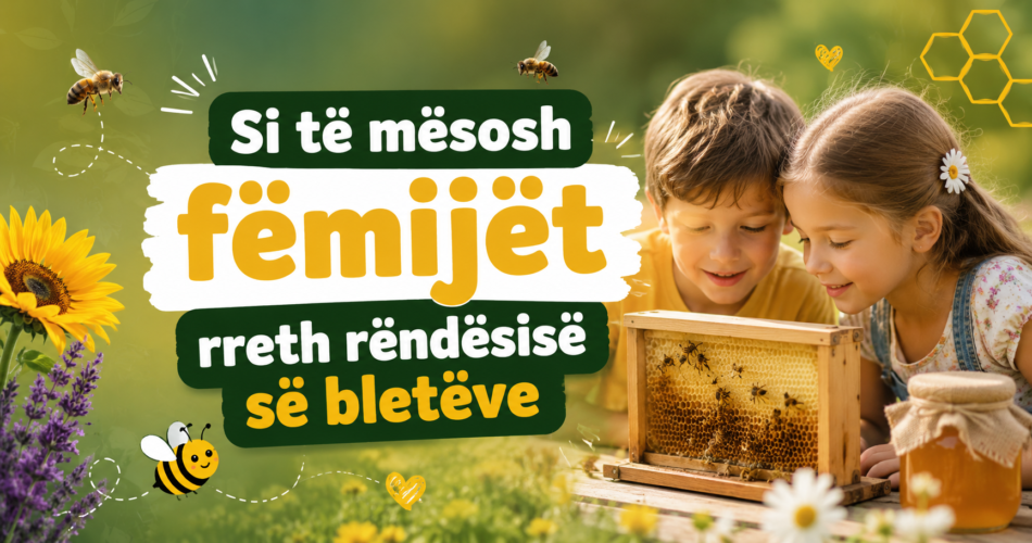Si të mësosh fëmijët rreth rëndësisë së bletëve