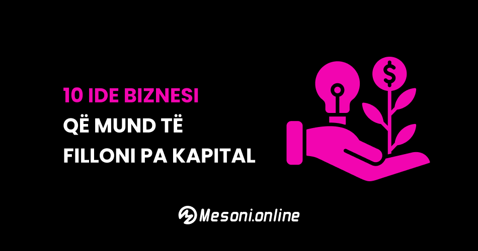 10 Ide biznesi që mund të filloni pa kapital