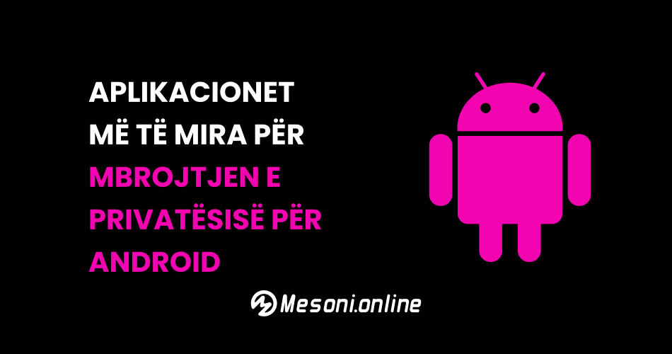 Aplikacionet më të mira për mbrojtjen e privatësisë për Android