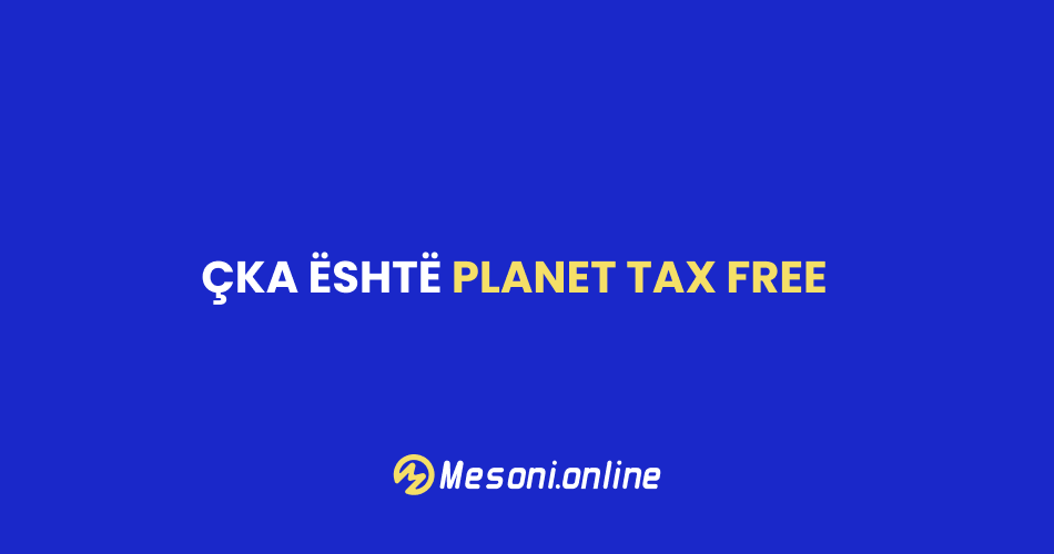 Çka është Planet Tax Free