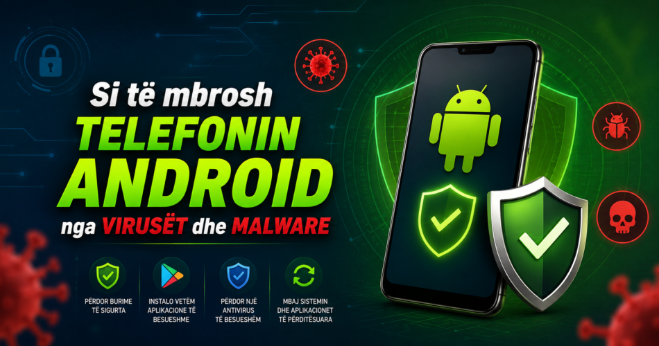 Si të mbrosh telefonin Android nga virusët dhe malware