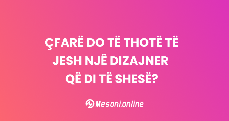 Çfarë do të thotë të jesh një dizajner që di të shesë?