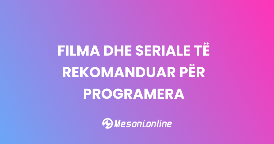 Filma dhe seriale të rekomanduar për Programera – Mëso, frymëzohu dhe argëtohu!