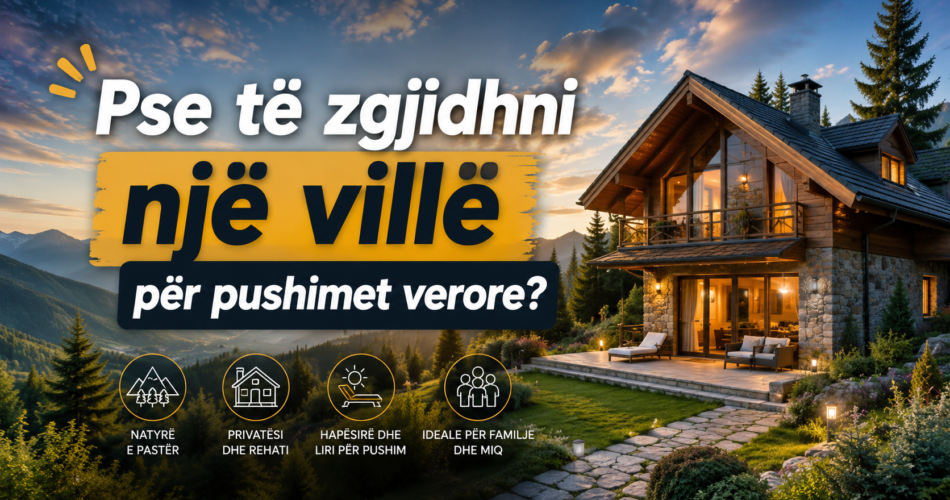 Pse të zgjidhni një villë për pushimet verore?