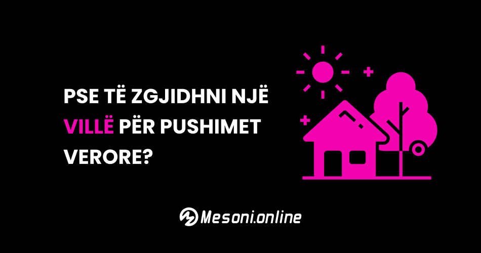 Pse të zgjidhni një villë për pushimet verore?