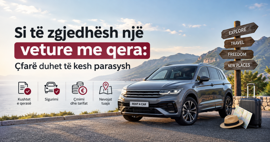 Si të zgjedhësh një veture me qera: Çfarë duhet të kesh parasysh