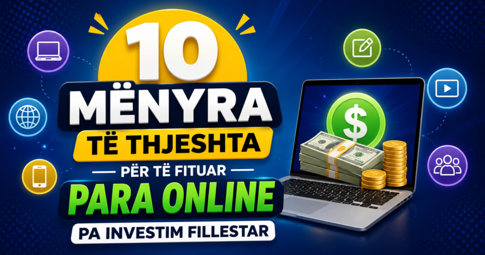 10 mënyra të thjeshta për të fituar para online pa investim fillestar