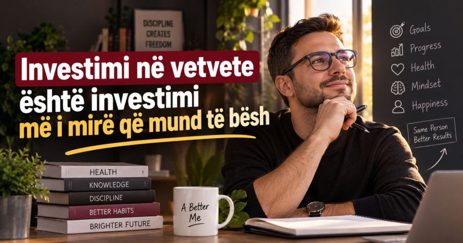 Investimi në vetvete është investimi më i mirë që mund të bësh