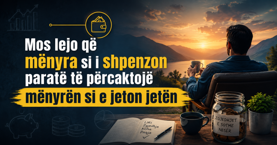 Mos lejo që mënyra si i shpenzon paratë të përcaktojë mënyrën si e jeton jetën