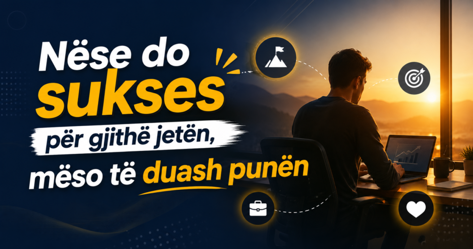 Nëse do sukses për gjithë jetën, mëso të duash punën