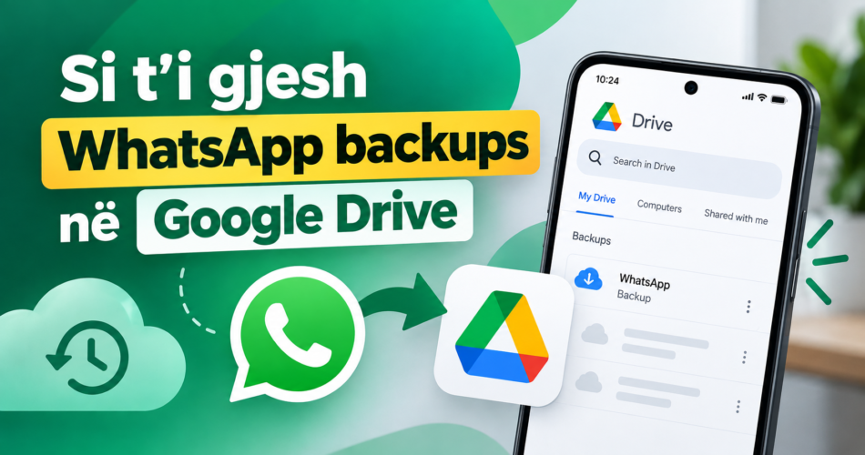 Si t’i gjesh WhatsApp backups në Google Drive